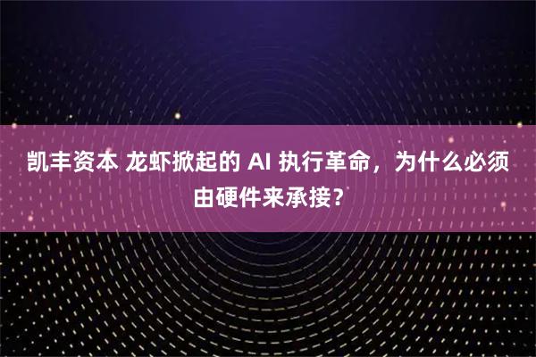 凯丰资本 龙虾掀起的 AI 执行革命，为什么必须由硬件来承接？