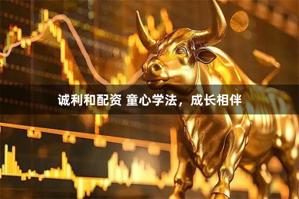诚利和配资 童心学法,成长相伴